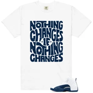 Nothing Changes Shirt to match French Blue 12s 2025