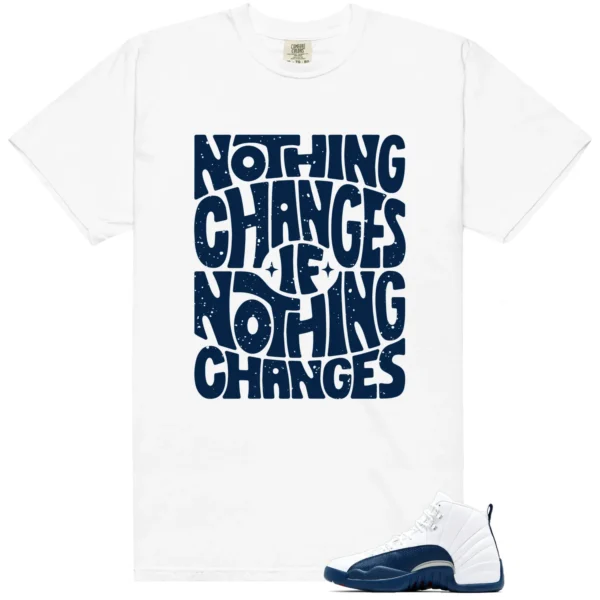 Nothing Changes Shirt to match French Blue 12s 2025