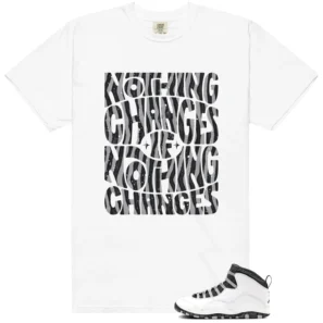 Nothing Changes Shirt to match Jordan 10 Steel