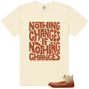 Nothing Changes Shirt to match Jordan 12 Eastside Golf Out of the Clay