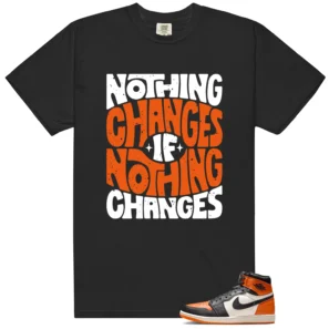 Nothing Changes Shirt to match Shattered Backboard 1s 2025