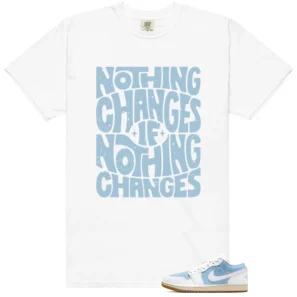 Nothing Changes Shirt to match WMNS Worn Blue 1s