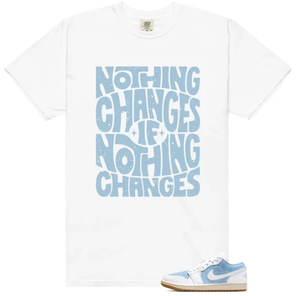 Nothing Changes Shirt to match WMNS Worn Blue 1s