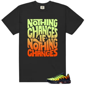 Nothing Changes Shirt to match Air Max Plus Lemon Venom