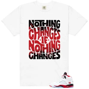 Nothing Changes Shirt to match Fire Red Black Tongue