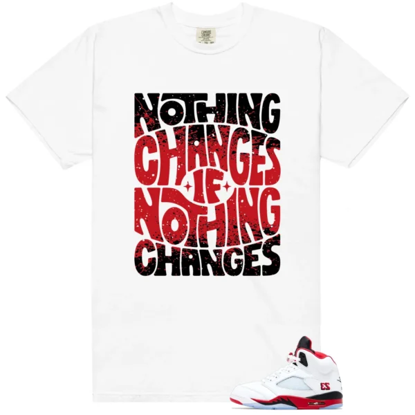Nothing Changes Shirt to match Fire Red Black Tongue