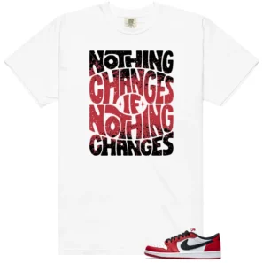 Nothing Changes Shirt to match Air Jordan 1 Low OG 'Chicago' - 2025
