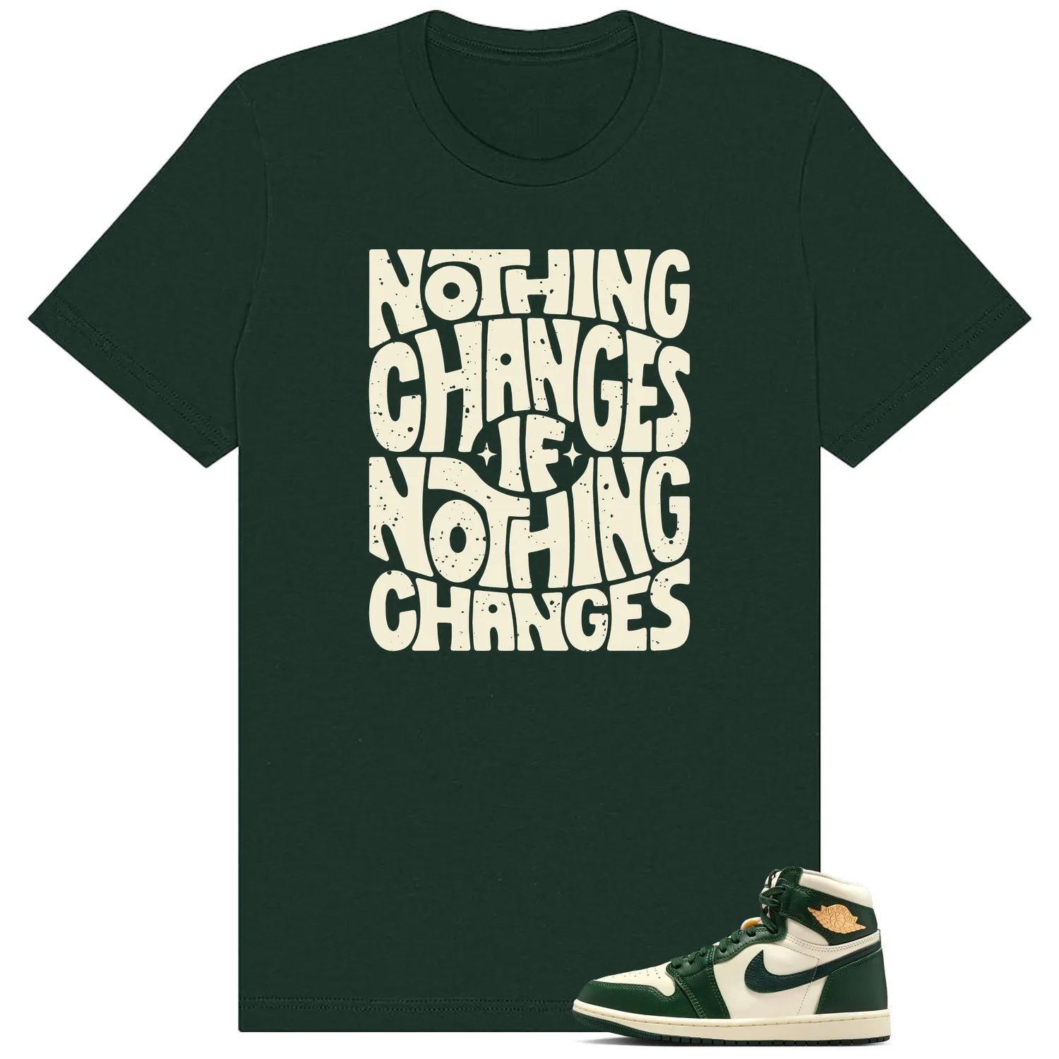 Nothing Changes Shirt to match WMNS Pro Green 1s