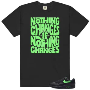 Nothing Changes Shirt to match Nike Air Max 1 Essential 'Green Strike'