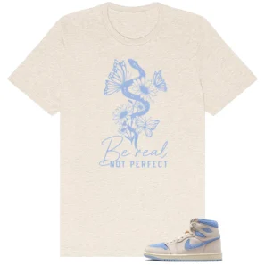 Be Real Shirt to Match Air Jordan 1 High OG WMNS Psychic Blue - Air Jordan 1 High OG WMNS Psychic Blue matching shirt