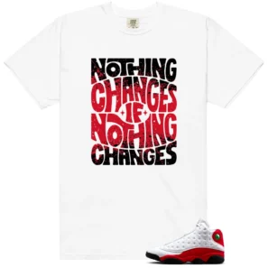 Nothing Changes Shirt to Match Air Jordan 13 Retro True Red 2026 - Air Jordan 13 Retro True Red 2026 matching shirt