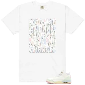 Nothing Changes Shirt to Match Air Jordan 3 Retro Spring Is In The Air - Air Jordan 3 Retro Spring Is In The Air matching shirt