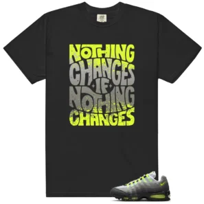 Nothing Changes Shirt to Match Air Max 95 Big Bubble Neon Yellow 2026 - Air Max 95 Big Bubble Neon Yellow 2026 matching shirt