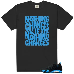 Nothing Changes Shirt to Match Jordan 14 University Blue - Jordan 14 University Blue matching shirt