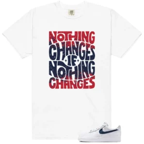 Nothing Changes Shirt to Match Nike Air Force 1 Low Team USA - Nike Air Force 1 Low Team USA matching shirt