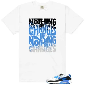 Nothing Changes Shirt to Match Nike Air Max 90 Blue Crystal 2026 - Nike Air Max 90 Blue Crystal 2026 matching shirt