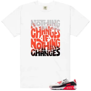 Nothing Changes Shirt to Match Nike Air Max 90 Infrared 3M - Nike Air Max 90 Infrared 3M matching shirt