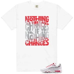 Nothing Changes Shirt to Match Nike Air Max 95 SE Big Bubble England - Nike Air Max 95 SE Big Bubble England matching shirt