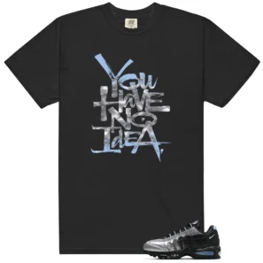 No Idea Shirt to Match Nike Air Max 95 - Nike Air Max 95 matching shirt
