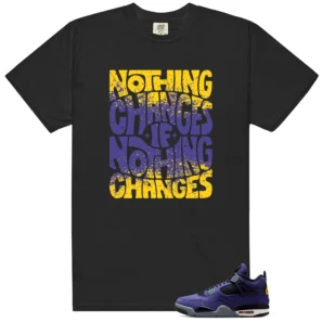 Nothing Changes Shirt to Match Air Jordan 4 Retro Lakers - Air Jordan 4 Retro Lakers matching shirt