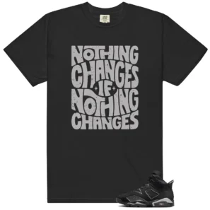 Nothing Changes Shirt to Match Air Jordan 6 Cap And Gown - Air Jordan 6 Cap And Gown matching shirt