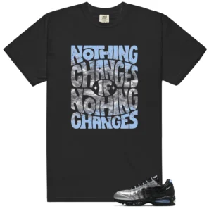 Nothing Changes Shirt to Match Nike Air Max 95 - Nike Air Max 95 matching shirt