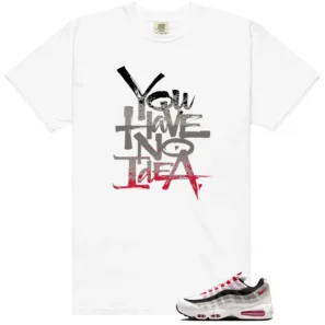 No Idea Shirt to Match Nike Air Max 95 OG Big Bubble Comet Red 2026 - LitGoat