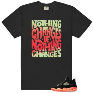 Nothing Changes Shirt to Match Air Jordan 4 Retro GS Infrared 23 - Air Jordan 4 Retro GS Infrared 23 matching shirt