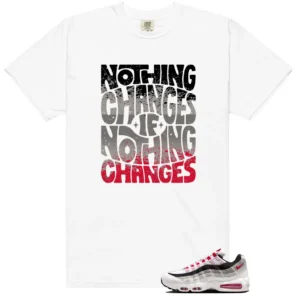 Nothing Changes Shirt to Match Nike Air Max 95 OG Big Bubble Comet Red 2026 - LitGoat
