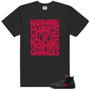 Nothing Changes Shirt to Match Air Jordan 12 Retro Bloodline - LitGoat