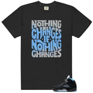 Nothing Changes Shirt to Match Air Jordan 5 Retro Black Carolina - 2026 - LitGoat
