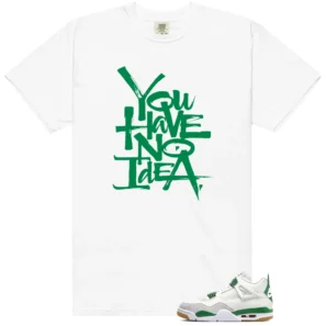 No Idea Shirt to Match Jordan 4 Pine Green - LitGoat