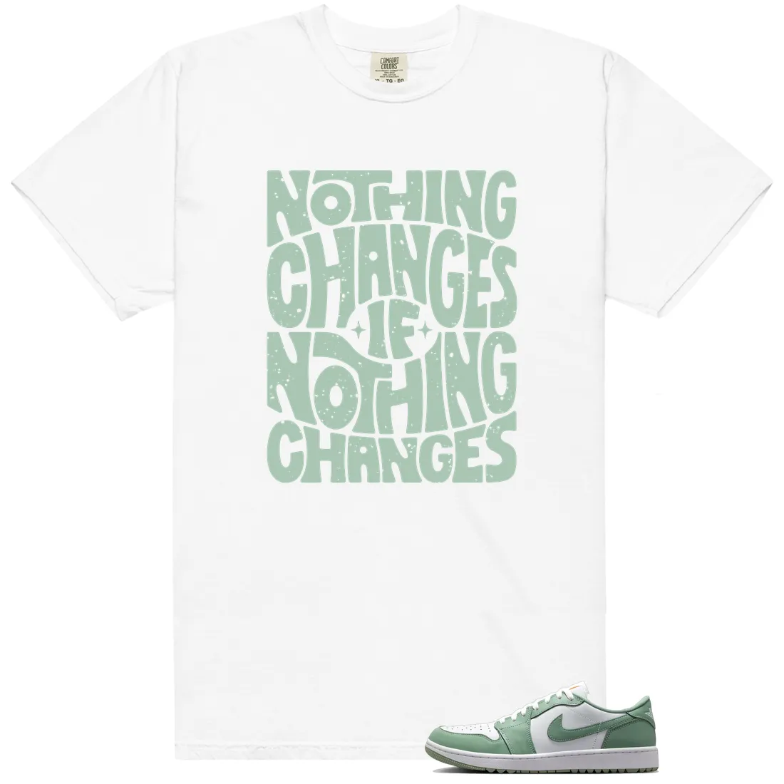 Nothing Changes Shirt to Match Air Jordan 1 Low G Steam - LitGoat