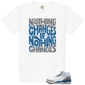 Nothing Changes Shirt to Match Air Jordan 3 OG True Blue - 2026 - LitGoat