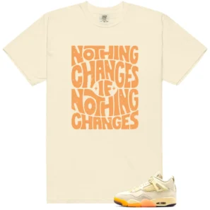 Nothing Changes Shirt to Match Air Jordan 4 Retro Birds Of Paradise - LitGoat